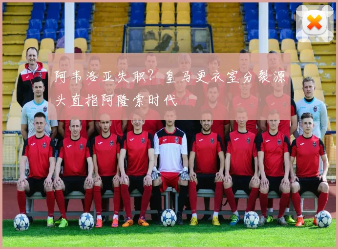 阿韦洛亚失职？皇马更衣室分裂源头直指阿隆索时代