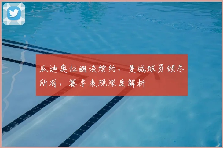 瓜迪奥拉避谈续约，曼城球员倾尽所有，赛季表现深度解析