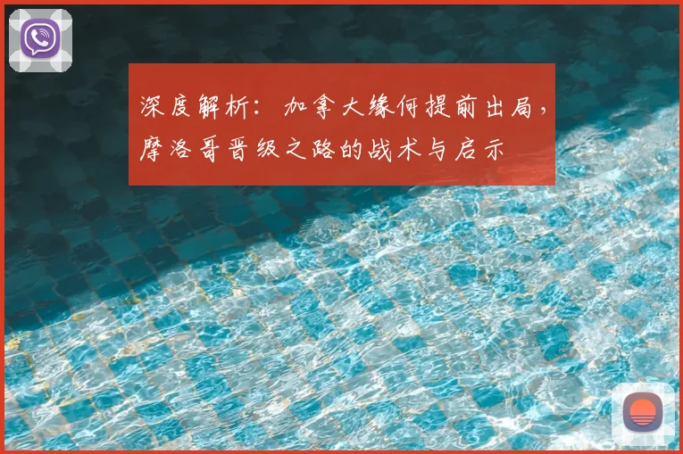 深度解析：加拿大缘何提前出局，摩洛哥晋级之路的战术与启示
